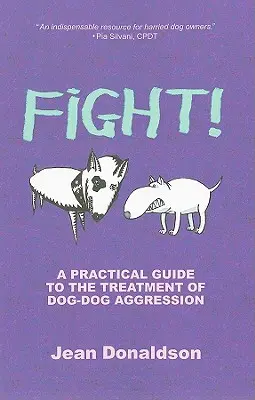 Harc! Gyakorlati útmutató a kutya-kutya agresszió kezeléséhez - Fight!: A Practical Guide to the Treatment of Dog-Dog Aggression