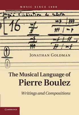 Pierre Boulez zenei nyelve: Boule Boulelez: Írások és kompozíciók - The Musical Language of Pierre Boulez: Writings and Compositions