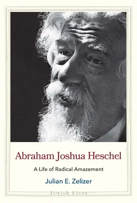 Abraham Joshua Heschel: Egy élet a radikális csodálkozásról - Abraham Joshua Heschel: A Life of Radical Amazement