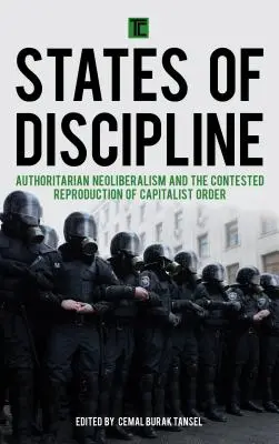 Fegyelmi államok: A tekintélyelvű neoliberalizmus és a kapitalista rend vitatott reprodukciója - States of Discipline: Authoritarian Neoliberalism and the Contested Reproduction of Capitalist Order