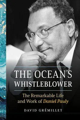 Az óceán besúgója: Daniel Pauly figyelemre méltó élete és munkássága - The Ocean's Whistleblower: The Remarkable Life and Work of Daniel Pauly