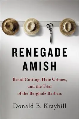 Renegát amisok: Szakállvágás, gyűlölet-bűncselekmények és a Bergholz-fodrászok pere - Renegade Amish: Beard Cutting, Hate Crimes, and the Trial of the Bergholz Barbers