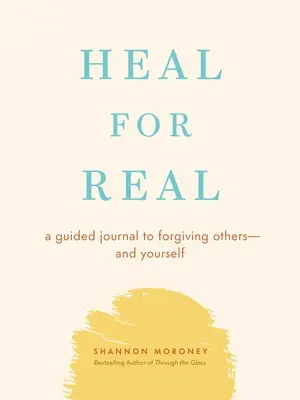 Gyógyulj meg igazán: Egy vezetett napló a másoknak - és magadnak - való megbocsátáshoz - Heal for Real: A Guided Journal to Forgiving Others--And Yourself