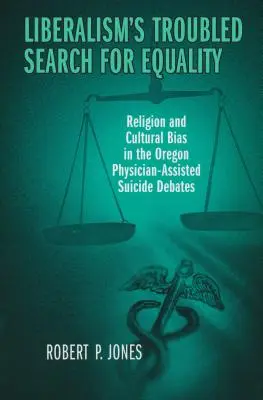 A liberalizmus problémás egyenlőségkeresése: Oregonban az orvos által támogatott öngyilkosságról szóló vitákban - Liberalism's Troubled Search for Equality: Religion and Cultural Bias in the Oregon Physician-Assisted Suicide Debates