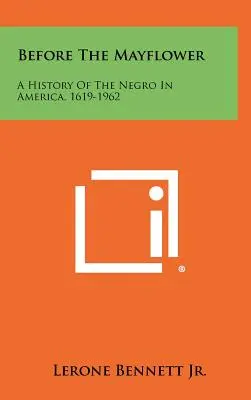 A Mayflower előtt: A néger története Amerikában, 1619-1962 - Before The Mayflower: A History Of The Negro In America, 1619-1962