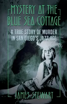 Rejtély a Kék-tengeri nyaralóban: Egy igaz gyilkossági történet a San Diegó-i dzsesszkorszakban - Mystery At The Blue Sea Cottage: A True Story of Murder in San Diego's Jazz Age