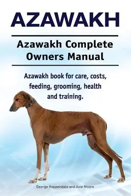 Azawakh. Azawakh Complete Owners Manual. Azawakh könyv gondozás, költségek, etetés, ápolás, egészség és képzés. - Azawakh. Azawakh Complete Owners Manual. Azawakh book for care, costs, feeding, grooming, health and training.