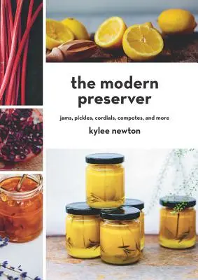 A modern konzerváló: Dzsemek, savanyúságok, kordiálok, kompótok és még sok minden más. - The Modern Preserver: Jams, Pickles, Cordials, Compotes, and More