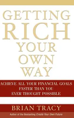 Gazdagodj meg a saját utadon: Gyorsabban érd el minden pénzügyi célodat, mint ahogy valaha is gondoltad volna - Getting Rich Your Own Way: Achieve All Your Financial Goals Faster Than You Ever Thought Possible