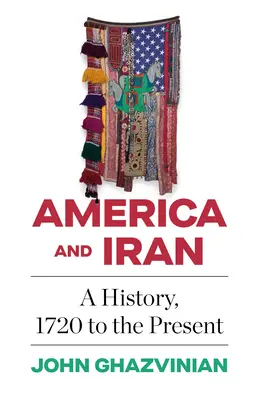 Amerika és Irán: A History, 1720-tól napjainkig - America and Iran: A History, 1720 to the Present