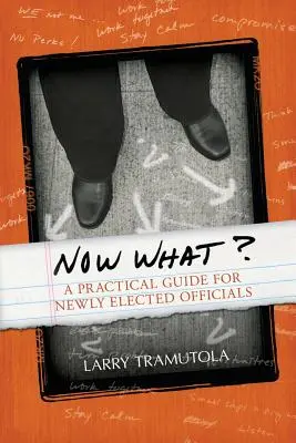 Most mi lesz? Gyakorlati útmutató újonnan megválasztott tisztviselők számára - Now What?: A Practical Guide for Newly Elected Officials