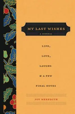 Utolsó kívánságaim: Napló az életről, szerelemről, nevetésről és néhány utolsó megjegyzésről - My Last Wishes: A Journal of Life, Love, Laughs, & a Few Final Notes
