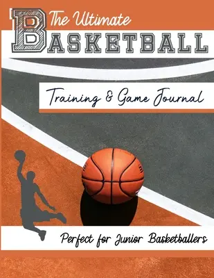 The Ultimate Basketball Training and Game Journal: Record and Track Your Training Game and Season Performance: Tökéletes gyerekeknek és tinédzsereknek: 8,5 x 11-i - The Ultimate Basketball Training and Game Journal: Record and Track Your Training Game and Season Performance: Perfect for Kids and Teen's: 8.5 x 11-i