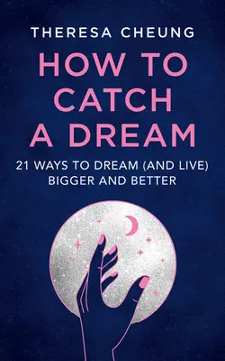 Hogyan kapjunk el egy álmot: 21 módja annak, hogy nagyobbat és jobbat álmodjunk (és éljünk) - How to Catch a Dream: 21 Ways to Dream (and Live) Bigger and Better