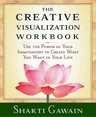 A kreatív vizualizációs munkakönyv: Második kiadás - The Creative Visualization Workbook: Second Edition