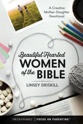 A Biblia szépszívű asszonyai: Kreatív anya-lánya áhítat - Beautiful Hearted Women of the Bible: A Creative Mother-Daughter Devotional