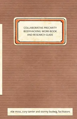 Collaborative Precarity Bodyhacking munkafüzet és útmutató - Collaborative Precarity Bodyhacking Work-Book and Guide