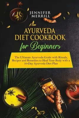 Ayurveda diéta szakácskönyv kezdőknek: A végső ayurvéda útmutató rituálékkal, receptekkel és gyógymódokkal, hogy meggyógyítsd a tested a 10 napos ayurvéda diétával Pla - Ayurveda Diet Cookbook for Beginners: The Ultimate Ayurveda Guide with Rituals, Recipes and Remedies to Heal Your Body with a 10-Day Ayurveda Diet Pla