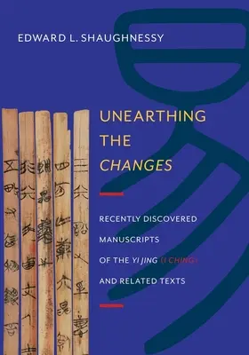 A változások feltárása: A Yi Jing („I Ching”) és a kapcsolódó szövegek nemrégiben felfedezett kéziratai” - Unearthing the Changes: Recently Discovered Manuscripts of the Yi Jing