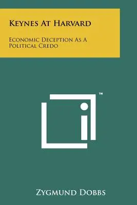 Keynes a Harvardon: Gazdasági csalás mint politikai hitvallás - Keynes At Harvard: Economic Deception As A Political Credo