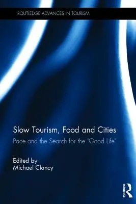 Lassú turizmus, ételek és városok: Pace és a jó élet keresése - Slow Tourism, Food and Cities: Pace and the Search for the Good Life