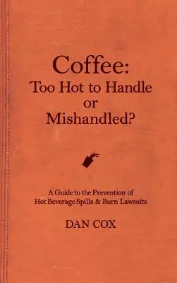 Kávé: Kávé: Túl forró a kezeléshez vagy rosszul kezelt: Útmutató a forró italok kiömléséhez és az égési perhez - Coffee: Too Hot To Handle or Mishandled: A Guide to Hot Beverage Spills and Burn Lawsuits