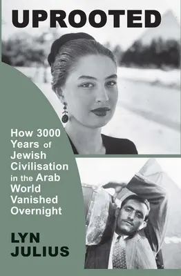 Uprooted: Hogyan tűnt el egyik napról a másikra 3000 évnyi zsidó civilizáció az arab világban - Uprooted: How 3000 Years of Jewish Civilization in the Arab World Vanished Overnight