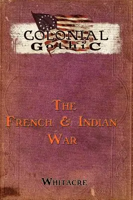 Gyarmati gótika: A francia és indián háború - Colonial Gothic: The French & Indian War