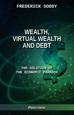 Gazdagság, virtuális gazdagság és adósság: A gazdasági paradoxon megoldása - Wealth, Virtual Wealth and Debt: The Solution of the Economic Paradox