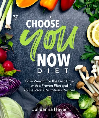 A Choose You Now diéta: Fogyj le utoljára egy bevált tervvel és 75 finom, tápláló Re - The Choose You Now Diet: Lose Weight for the Last Time with a Proven Plan and 75 Delicious, Nutritious Re