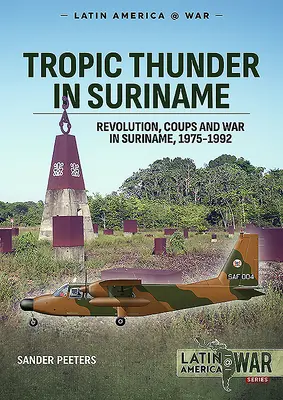 Tropic Thunder Suriname-ban: Suriname 1975-1992: Forradalmi puccsok és háború Suriname-ban 1975-1992 - Tropic Thunder in Suriname: Revolution Coups and War in Suriname 1975-1992