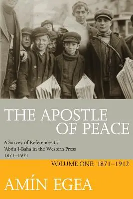 A béke apostola: Az 'Abdu'l-Bah-ra való hivatkozások áttekintése a nyugati sajtóban 1871-1921, első kötet: 1871-1912 - The Apostle of Peace: A Survey of References to 'Abdu'l-Bah in the Western Press 1871-1921, Volume One: 1871-1912