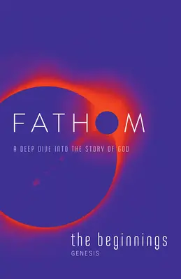 Fathom Bible Studies: A kezdetek diáknaplója (Genezis): The Beginnings Student Journal (Genesis): The Beginnings Student Journal (Genesis): A Deep Dive Dive Into the Story of God (Mély merülés Isten történetébe) - Fathom Bible Studies: The Beginnings Student Journal (Genesis): A Deep Dive Into the Story of God