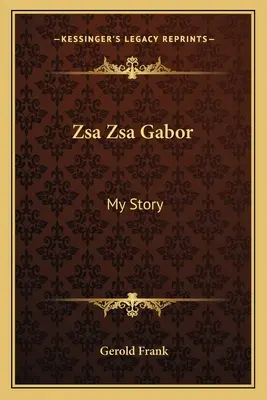 Zsa Zsa Gabor: Zsazsa Zsazsa Zsazsa: Az én történetem - Zsa Zsa Gabor: My Story