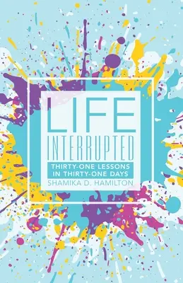 Life Interrupted: Harmincegy lecke harmincegy nap alatt - Life Interrupted: Thirty-One Lessons in Thirty-One Days