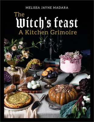 A boszorkányok lakomája: A Kitchen Grimoire - The Witch's Feast: A Kitchen Grimoire