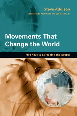 Mozgalmak, amelyek megváltoztatják a világot: Öt kulcs az evangélium terjesztéséhez - Movements That Change the World: Five Keys to Spreading the Gospel