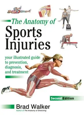 A sportsérülések anatómiája, második kiadás: Képes útmutató a megelőzéshez, diagnózishoz és kezeléshez - The Anatomy of Sports Injuries, Second Edition: Your Illustrated Guide to Prevention, Diagnosis, and Treatment