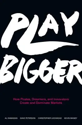 Play Bigger: Hogyan hozzák létre és uralják a piacokat a kalózok, álmodozók és innovátorok? - Play Bigger: How Pirates, Dreamers, and Innovators Create and Dominate Markets