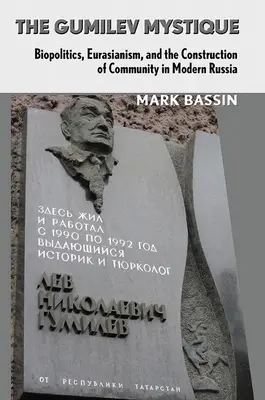 A Gumilev-misztika: Gumumvics: Biopolitika, eurázsianizmus és a közösség építése a modern Oroszországban - The Gumilev Mystique: Biopolitics, Eurasianism, and the Construction of Community in Modern Russia