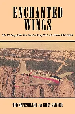 Elvarázsolt szárny: Az új-mexikói polgári légi járőrség története - Enchanted Wing: The History of the New Mexico Wing Civil Air Patrol