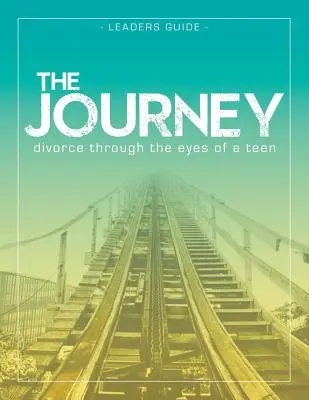 The Journey: Válás egy tinédzser szemével Vezetői útmutató - The Journey: Divorce Through the Eyes of a Teen Leader's Guide