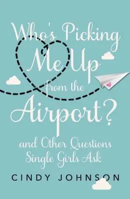 Ki vesz fel a reptérről? És más kérdések, amelyeket egyedülálló lányok tesznek fel - Who's Picking Me Up from the Airport?: And Other Questions Single Girls Ask