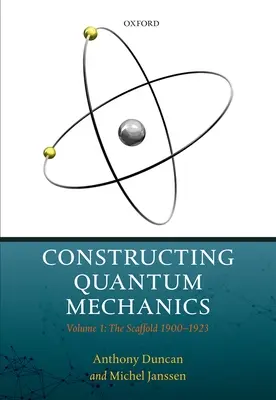 A kvantummechanika megkonstruálása: kötet: Az állványzat: 1900-1923 - Constructing Quantum Mechanics: Volume 1: The Scaffold: 1900-1923