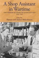 Egy bolti eladó a háborúban: Kathleen Hey Dewsbury-i naplója, 1941-1945 - A Shop Assistant in Wartime: The Dewsbury Diary of Kathleen Hey, 1941-1945