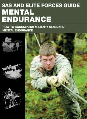 SAS és elit erők kézikönyve Mentális állóképesség: Hogyan fejlesszük a mentális erőnlétet a világ elit erőitől - SAS and Elite Forces Guide Mental Endurance: How to Develop Mental Toughness from the World's Elite Forces