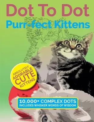 Dot To Dot Purr-fect Kittens: Abszolút imádnivaló aranyos cicák, hogy teljes és színes - Dot To Dot Purr-fect Kittens: Absolutely Adorable Cute Kittens to Complete and Colour