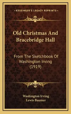 Régi karácsony és Bracebridge Hall: Washington Irving vázlatkönyvéből (1919) - Old Christmas And Bracebridge Hall: From The Sketchbook Of Washington Irving (1919)