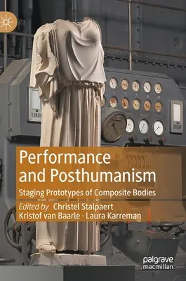 Performance és poszthumanizmus: Az összetett testek prototípusainak színpadra állítása - Performance and Posthumanism: Staging Prototypes of Composite Bodies