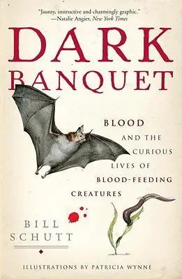 Sötét bankett: Vér és a vérrel táplálkozó lények különös élete - Dark Banquet: Blood and the Curious Lives of Blood-Feeding Creatures